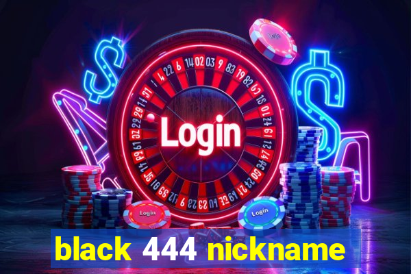 black 444 nickname